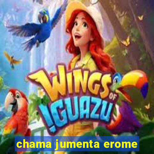 chama jumenta erome